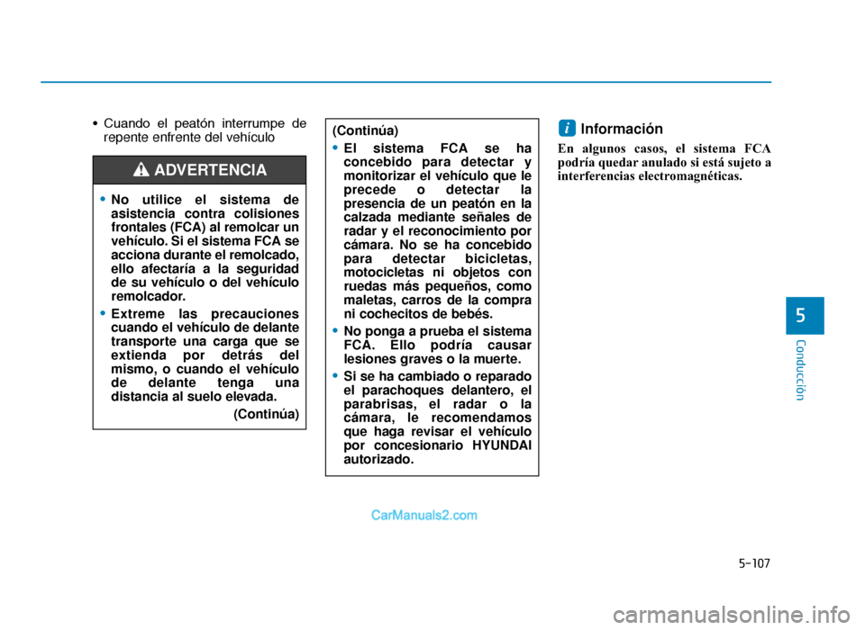 Hyundai Tucson 2019  Manual del propietario (in Spanish) 5-107
Conducción
5
• Cuando  el  peatón  interrumpe  derepente enfrente del vehículoInformación 
En algunos casos, el sistema FCA
podría quedar anulado si está sujeto a
interferencias electrom