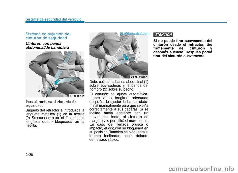 Hyundai Tucson 2019  Manual del propietario (in Spanish) 2-28
Sistema de seguridad del vehículo
Sistema de sujeción del
cinturón de seguridad 
Cinturón con bandaabdominal/de bandolera 
Para abrocharse el cinturón de
seguridad:
Sáquelo del retractor e 