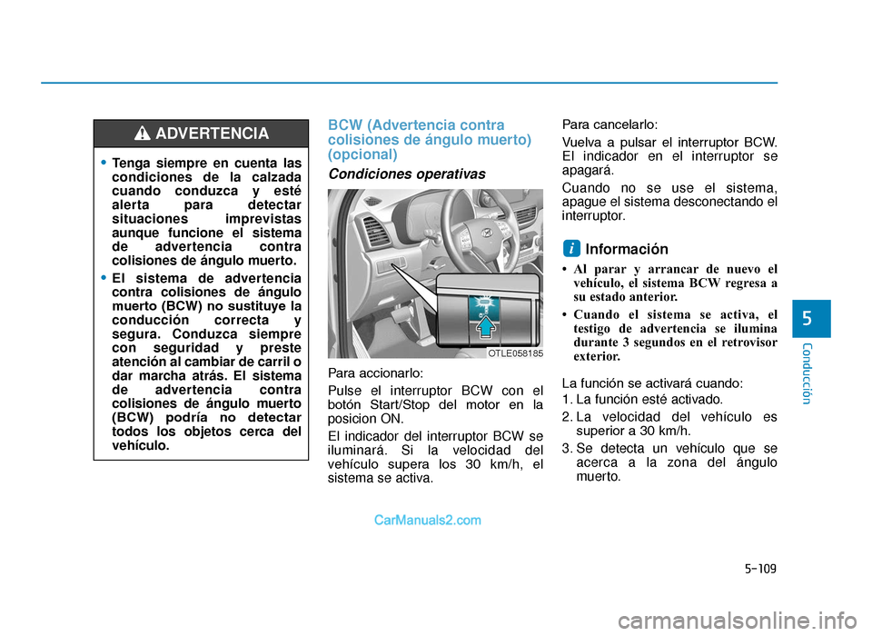 Hyundai Tucson 2019 Manual del propietario (in Spanish) 5-109
Conducción
BCW (Advertencia contra
colisiones de ángulo muerto)
(opcional)
Condiciones operativas
Para accionarlo:
Pulse el interruptor BCW con el
botón Start/Stop del motor en la
posic Hyundai Tucson 2019 Manual del propietario (in Spanish) 5-109
Conducción
BCW (Advertencia contra
colisiones de ángulo muerto)
(opcional)
Condiciones operativas
Para accionarlo:
Pulse el interruptor BCW con el
botón Start/Stop del motor en la
posic