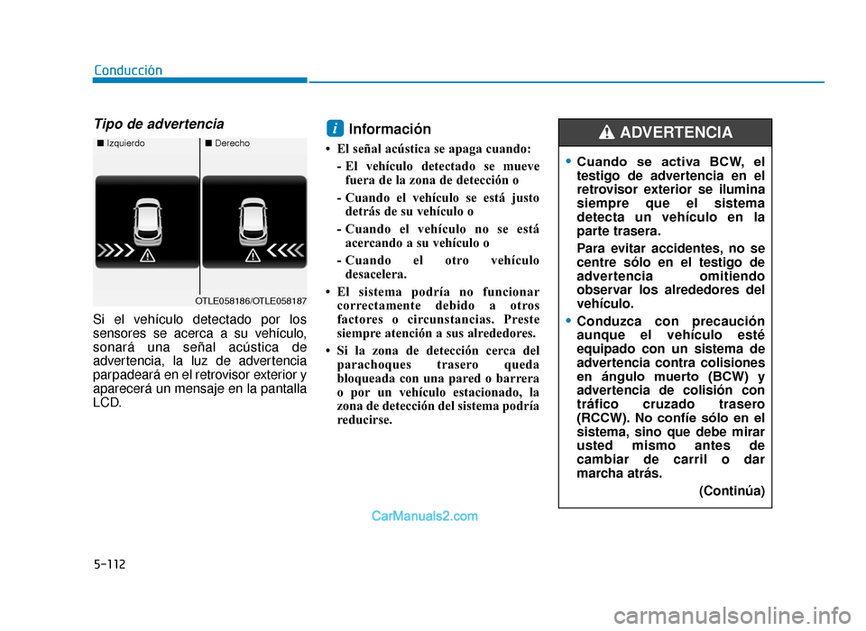 Hyundai Tucson 2019 Manual del propietario (in Spanish) 5-112
Tipo de advertencia
Si el vehículo detectado por los
sensores se acerca a su vehículo,
sonará una señal acústica de
advertencia, la luz de advertencia
parpadeará en el retrovisor exterior Hyundai Tucson 2019 Manual del propietario (in Spanish) 5-112
Tipo de advertencia
Si el vehículo detectado por los
sensores se acerca a su vehículo,
sonará una señal acústica de
advertencia, la luz de advertencia
parpadeará en el retrovisor exterior