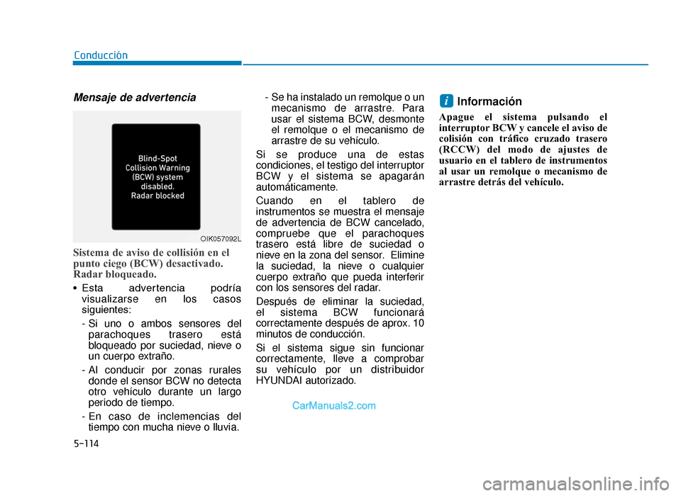 Hyundai Tucson 2019 Manual del propietario (in Spanish) 5-114
Mensaje de advertencia
Sistema de aviso de collisión en el
punto ciego (BCW) desactivado.
Radar bloqueado.
• Esta advertencia podríavisualizarse en los casos
siguientes:
- Si uno o ambos Hyundai Tucson 2019 Manual del propietario (in Spanish) 5-114
Mensaje de advertencia
Sistema de aviso de collisión en el
punto ciego (BCW) desactivado.
Radar bloqueado.
• Esta advertencia podríavisualizarse en los casos
siguientes:
- Si uno o ambos