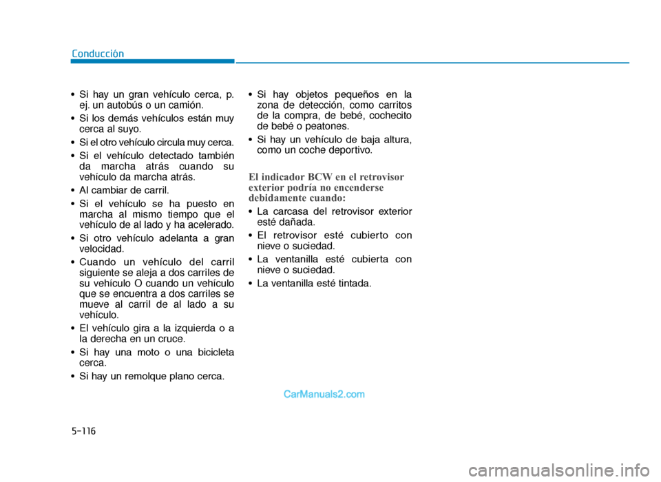 Hyundai Tucson 2019 Manual del propietario (in Spanish) 5-116
• Si hay un gran vehículo cerca, p.ej. un autobús o un camión.
• Si los demás vehículos están muy cerca al suyo.
• Si el otro vehículo circula muy cerca.
• Si el veh Hyundai Tucson 2019 Manual del propietario (in Spanish) 5-116
• Si hay un gran vehículo cerca, p.ej. un autobús o un camión.
• Si los demás vehículos están muy cerca al suyo.
• Si el otro vehículo circula muy cerca.
• Si el veh
