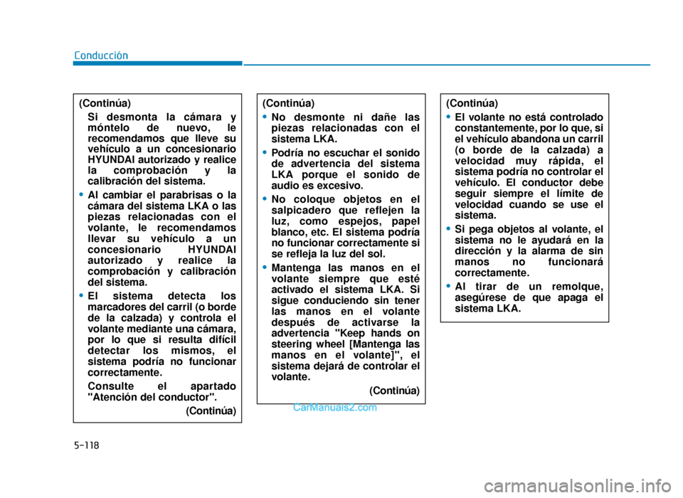 Hyundai Tucson 2019 Manual del propietario (in Spanish) 5-118
Conducción(Continúa) Si desmonta la cámara y
móntelo de nuevo, le
recomendamos que lleve su
vehículo a un concesionario
HYUNDAI autorizado y realice
la comprobación y la
calibración del s Hyundai Tucson 2019 Manual del propietario (in Spanish) 5-118
Conducción(Continúa) Si desmonta la cámara y
móntelo de nuevo, le
recomendamos que lleve su
vehículo a un concesionario
HYUNDAI autorizado y realice
la comprobación y la
calibración del s