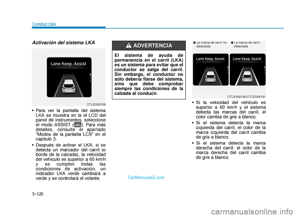 Hyundai Tucson 2019 Manual del propietario (in Spanish) 5-120
Activación del sistema LKA
• Para ver la pantalla del sistemaLKA se muestra en la el LCD del
panel de instrumentos, seleccione
el modo ASSIST ( ). Para más
detalles, consulte el apartad Hyundai Tucson 2019 Manual del propietario (in Spanish) 5-120
Activación del sistema LKA
• Para ver la pantalla del sistemaLKA se muestra en la el LCD del
panel de instrumentos, seleccione
el modo ASSIST ( ). Para más
detalles, consulte el apartad