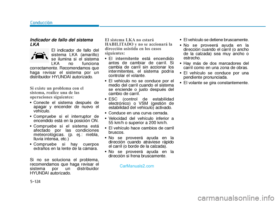 Hyundai Tucson 2019 Manual del propietario (in Spanish) 5-124
Indicador de fallo del sistemaLKA
El indicador de fallo del
sistema LKA (amarillo)
se ilumina si el sistema
LKA no funciona
correctamente. Recomendamos que
haga revisar el sistema por un
distri Hyundai Tucson 2019 Manual del propietario (in Spanish) 5-124
Indicador de fallo del sistemaLKA
El indicador de fallo del
sistema LKA (amarillo)
se ilumina si el sistema
LKA no funciona
correctamente. Recomendamos que
haga revisar el sistema por un
distri