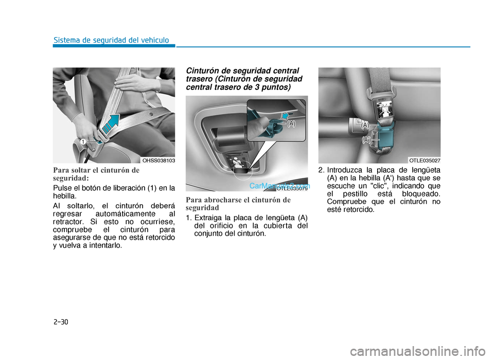 Hyundai Tucson 2019  Manual del propietario (in Spanish) 2-30
Sistema de seguridad del vehículo
Para soltar el cinturón de
seguridad:
Pulse el botón de liberación (1) en la
hebilla.
Al  soltarlo,  el  cinturón  deberá
regresar automáticamente al
retr
