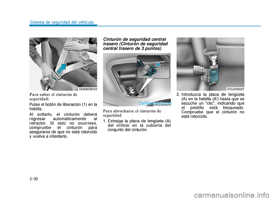 Hyundai Tucson 2019 Manual del propietario (in Spanish) 2-30
Sistema de seguridad del vehículo
Para soltar el cinturón de
seguridad:
Pulse el botón de liberación (1) en la
hebilla.
Al soltarlo, el cinturón deberá
regresar automáticamente al
retr Hyundai Tucson 2019 Manual del propietario (in Spanish) 2-30
Sistema de seguridad del vehículo
Para soltar el cinturón de
seguridad:
Pulse el botón de liberación (1) en la
hebilla.
Al soltarlo, el cinturón deberá
regresar automáticamente al
retr