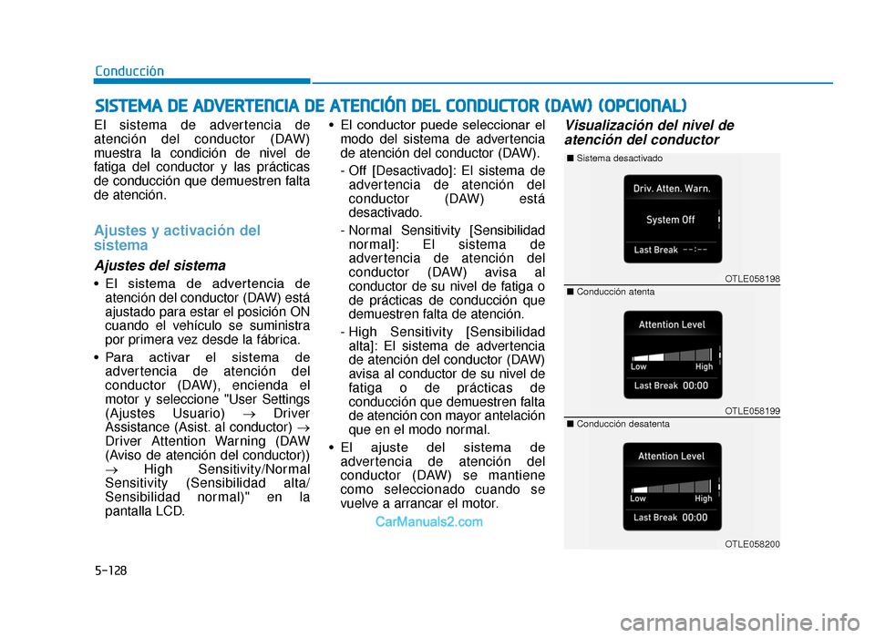 Hyundai Tucson 2019 Manual del propietario (in Spanish) 5-128
El sistema de advertencia de
atención del conductor (DAW)
muestra la condición de nivel de
fatiga del conductor y las prácticas
de conducción que demuestren falta
de atención.
Ajustes y act Hyundai Tucson 2019 Manual del propietario (in Spanish) 5-128
El sistema de advertencia de
atención del conductor (DAW)
muestra la condición de nivel de
fatiga del conductor y las prácticas
de conducción que demuestren falta
de atención.
Ajustes y act