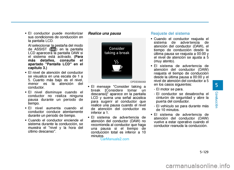 Hyundai Tucson 2019 Manual del propietario (in Spanish) 5-129
Conducción
• El conductor puede monitorizarsus condiciones de conducción en
la pantalla LCD.
Al seleccionar la pestaña del modo
de ASSIST ( ) en la pantalla
LCD aparecerá la pantalla DA Hyundai Tucson 2019 Manual del propietario (in Spanish) 5-129
Conducción
• El conductor puede monitorizarsus condiciones de conducción en
la pantalla LCD.
Al seleccionar la pestaña del modo
de ASSIST ( ) en la pantalla
LCD aparecerá la pantalla DA