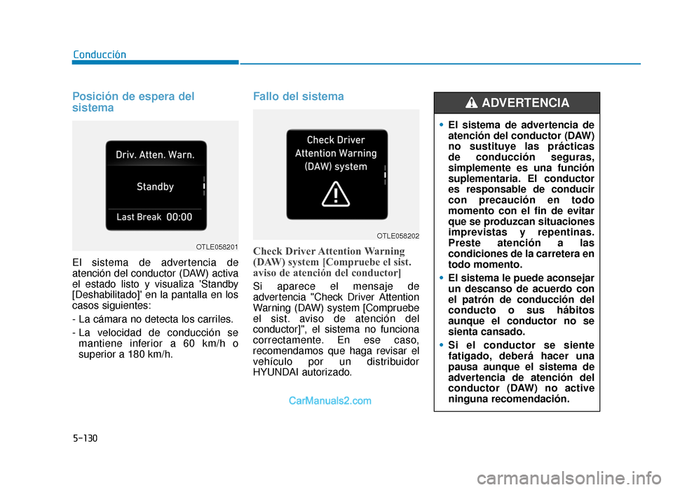 Hyundai Tucson 2019  Manual del propietario (in Spanish) 5-130
Posición de espera del
sistema
El sistema de advertencia de
atención del conductor (DAW) activa
el estado listo y visualiza Standby
[Deshabilitado] en la pantalla en los
casos siguientes:
- 