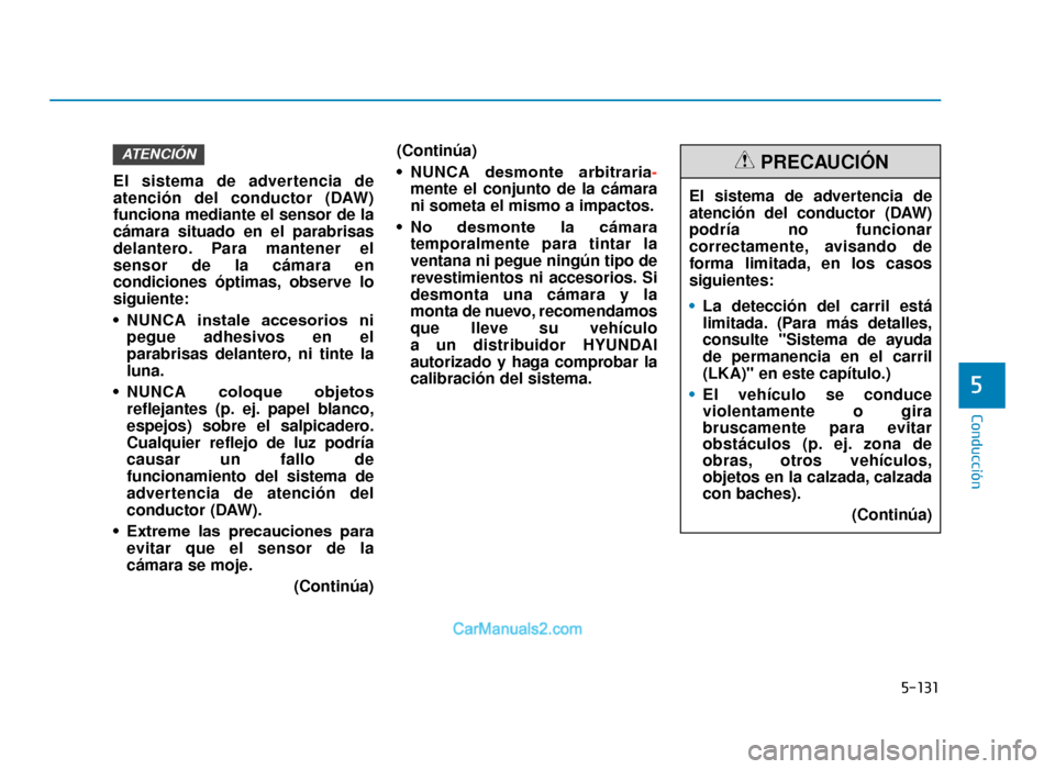 Hyundai Tucson 2019 Manual del propietario (in Spanish) 5-131
Conducción
El sistema de advertencia de
atención del conductor (DAW)
funciona mediante el sensor de la
cámara situado en el parabrisas
delantero. Para mantener el
sensor de la cámara en
cond Hyundai Tucson 2019 Manual del propietario (in Spanish) 5-131
Conducción
El sistema de advertencia de
atención del conductor (DAW)
funciona mediante el sensor de la
cámara situado en el parabrisas
delantero. Para mantener el
sensor de la cámara en
cond