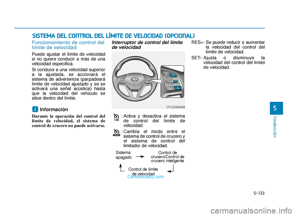 Hyundai Tucson 2019 Manual del propietario (in Spanish) 5-133
Conducción
Funcionamiento de control del
límite de velocidad
Puede ajustar el límite de velocidad
si no quiere conducir a más de una
velocidad específica.
Si conduce a una velocidad superio Hyundai Tucson 2019 Manual del propietario (in Spanish) 5-133
Conducción
Funcionamiento de control del
límite de velocidad
Puede ajustar el límite de velocidad
si no quiere conducir a más de una
velocidad específica.
Si conduce a una velocidad superio