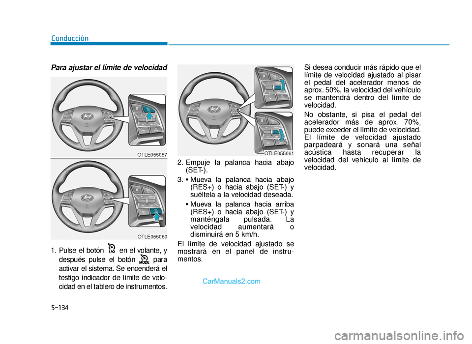 Hyundai Tucson 2019 Manual del propietario (in Spanish) 5-134
Para ajustar el límite de velocidad
1. Pulse el botón en el volante, ydespués pulse el botón para
activar el sistema. Se encenderá el
testigo indicador de límite de velo-
cidad en el tabl Hyundai Tucson 2019 Manual del propietario (in Spanish) 5-134
Para ajustar el límite de velocidad
1. Pulse el botón en el volante, ydespués pulse el botón para
activar el sistema. Se encenderá el
testigo indicador de límite de velo-
cidad en el tabl