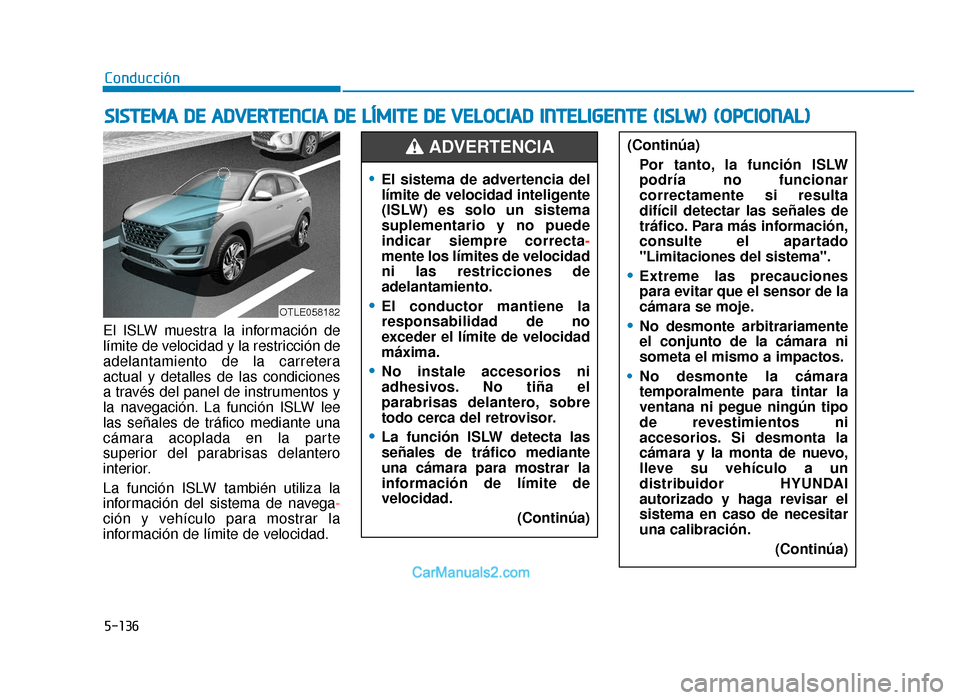 Hyundai Tucson 2019 Manual del propietario (in Spanish) 5-136
El ISLW muestra la información de
límite de velocidad y la restricción de
adelantamiento de la carretera
actual y detalles de las condiciones
a través del panel de instrumentos y
la navegaci Hyundai Tucson 2019 Manual del propietario (in Spanish) 5-136
El ISLW muestra la información de
límite de velocidad y la restricción de
adelantamiento de la carretera
actual y detalles de las condiciones
a través del panel de instrumentos y
la navegaci