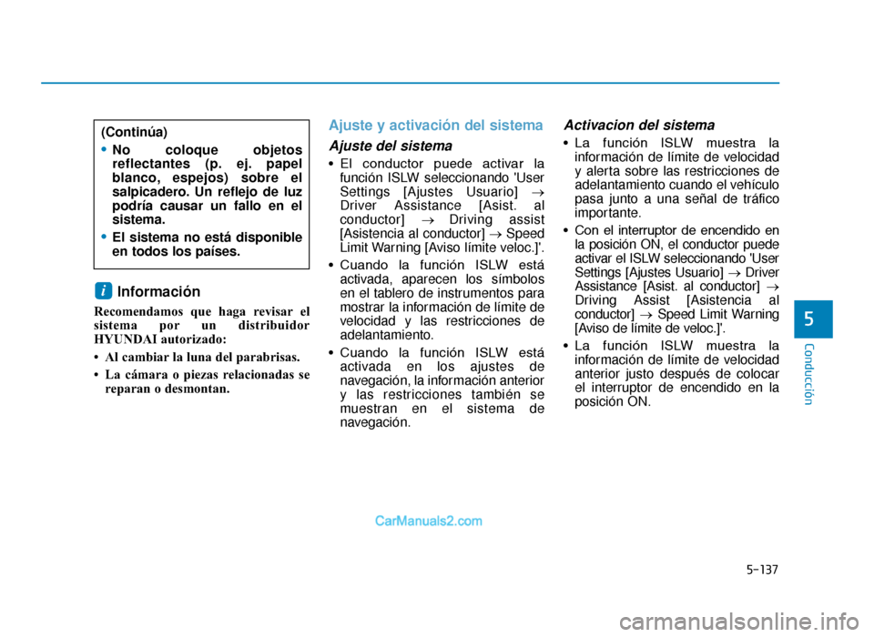 Hyundai Tucson 2019 Manual del propietario (in Spanish) 5-137
Conducción
Información
Recomendamos que haga revisar el
sistema por un distribuidor
HYUNDAI autorizado:
• Al cambiar la luna del parabrisas.
• La cámara o piezas relacionadas sereparan o Hyundai Tucson 2019 Manual del propietario (in Spanish) 5-137
Conducción
Información
Recomendamos que haga revisar el
sistema por un distribuidor
HYUNDAI autorizado:
• Al cambiar la luna del parabrisas.
• La cámara o piezas relacionadas sereparan o