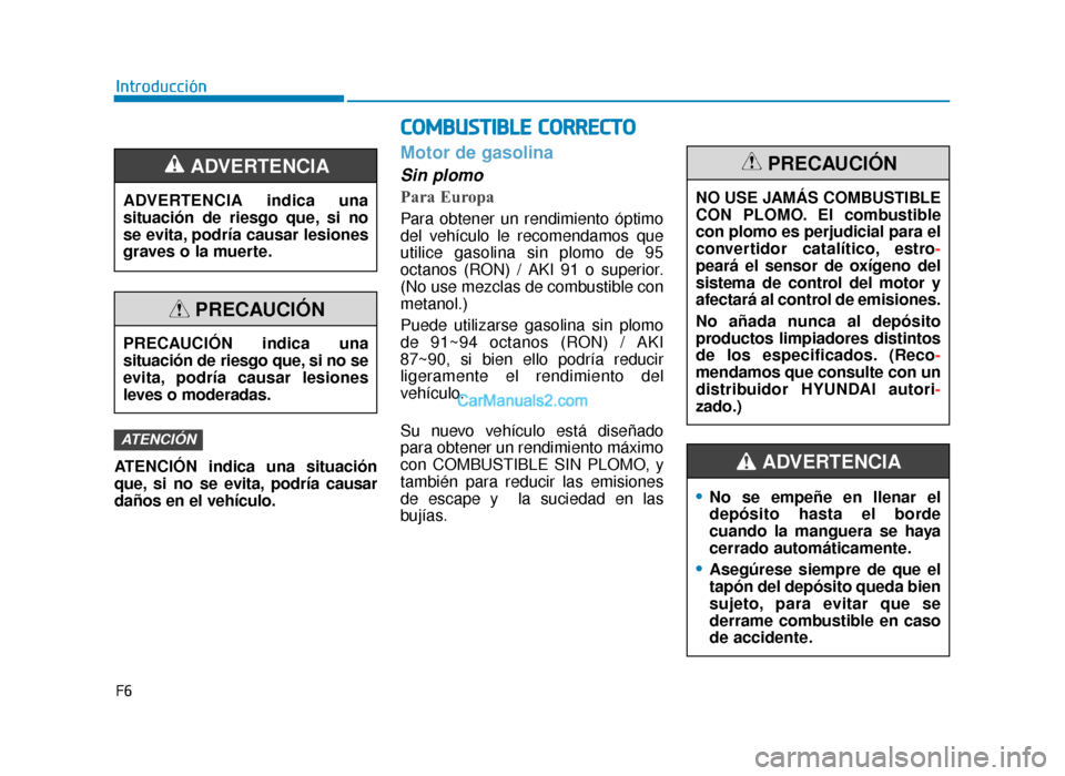 Hyundai Tucson 2019 Manual del propietario (in Spanish) F6
Introducción
ATENCIÓN indica una situación
que, si no se evita, podría causar
daños en el vehículo.
Motor de gasolina
Sin plomo
Para Europa
Para obtener un rendimiento óptimo
del vehículo l Hyundai Tucson 2019 Manual del propietario (in Spanish) F6
Introducción
ATENCIÓN indica una situación
que, si no se evita, podría causar
daños en el vehículo.
Motor de gasolina
Sin plomo
Para Europa
Para obtener un rendimiento óptimo
del vehículo l