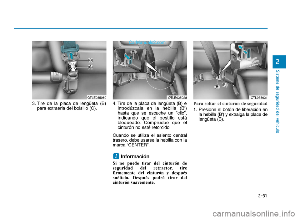 Hyundai Tucson 2019  Manual del propietario (in Spanish) 2-31
Sistema de seguridad del vehículo
3. Tire de la placa de lengüeta (B)para extraerla del bolsillo (C). 4. Tire de la placa de lengüeta (B) e
introdúzcala  en  la  hebilla  (B)
hasta que se es