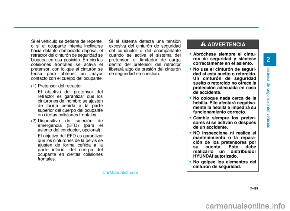 Hyundai Tucson 2019 Manual del propietario (in Spanish) 2-33
Sistema de seguridad del vehículo
Si el vehículo se detiene de repente,
o si el ocupante intenta inclinarse
hacia delante demasiado deprisa, el
retractor del cinturón de seguridad se
bloquea e Hyundai Tucson 2019 Manual del propietario (in Spanish) 2-33
Sistema de seguridad del vehículo
Si el vehículo se detiene de repente,
o si el ocupante intenta inclinarse
hacia delante demasiado deprisa, el
retractor del cinturón de seguridad se
bloquea e