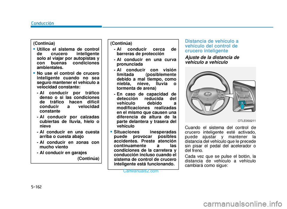Hyundai Tucson 2019 Manual del propietario (in Spanish) 5-162
Distancia de vehículo a
vehículo del control de
crucero inteligente
Ajuste de la distancia devehículo a vehículo
Cuando el sistema del control de
crucero inteligente esté activado,
pue Hyundai Tucson 2019 Manual del propietario (in Spanish) 5-162
Distancia de vehículo a
vehículo del control de
crucero inteligente
Ajuste de la distancia devehículo a vehículo
Cuando el sistema del control de
crucero inteligente esté activado,
pue