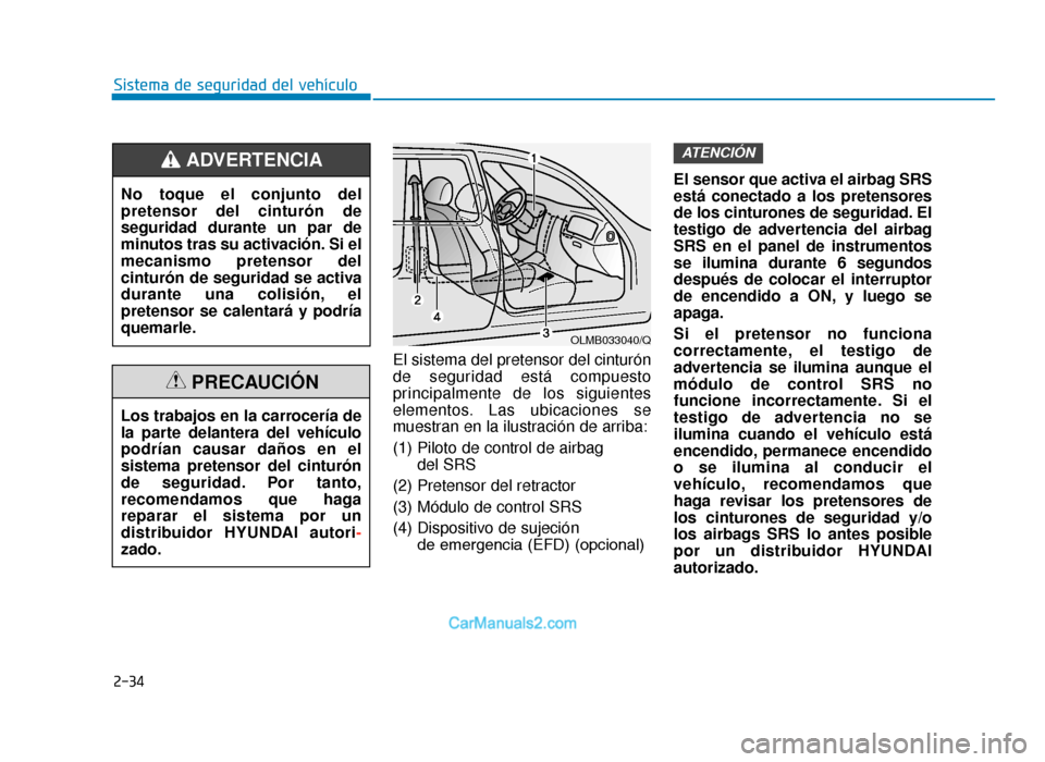 Hyundai Tucson 2019  Manual del propietario (in Spanish) 2-34
Sistema de seguridad del vehículoEl sistema del pretensor del cinturón
de seguridad está compuesto
principalmente de los siguientes
elementos. Las ubicaciones se
muestran en la ilustración de