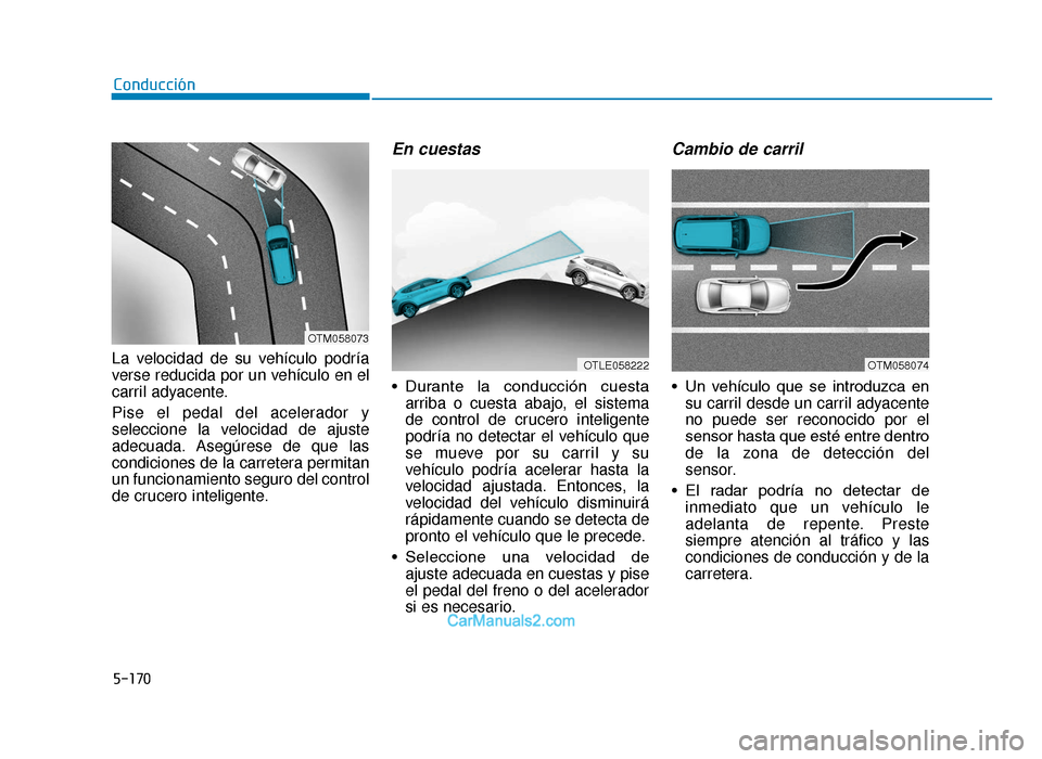 Hyundai Tucson 2019 Manual del propietario (in Spanish) 5-170
La velocidad de su vehículo podría
verse reducida por un vehículo en el
carril adyacente.
Pise el pedal del acelerador y
seleccione la velocidad de ajuste
adecuada. Asegúrese de que las
cond Hyundai Tucson 2019 Manual del propietario (in Spanish) 5-170
La velocidad de su vehículo podría
verse reducida por un vehículo en el
carril adyacente.
Pise el pedal del acelerador y
seleccione la velocidad de ajuste
adecuada. Asegúrese de que las
cond