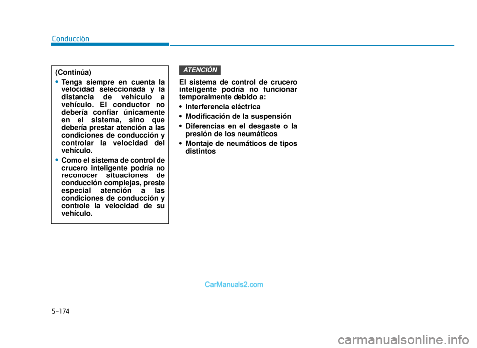 Hyundai Tucson 2019 Manual del propietario (in Spanish) 5-174
El sistema de control de crucero
inteligente podría no funcionar
temporalmente debido a:
• Interferencia eléctrica
• Modificación de la suspensión
• Diferencias en el desgaste o l Hyundai Tucson 2019 Manual del propietario (in Spanish) 5-174
El sistema de control de crucero
inteligente podría no funcionar
temporalmente debido a:
• Interferencia eléctrica
• Modificación de la suspensión
• Diferencias en el desgaste o l