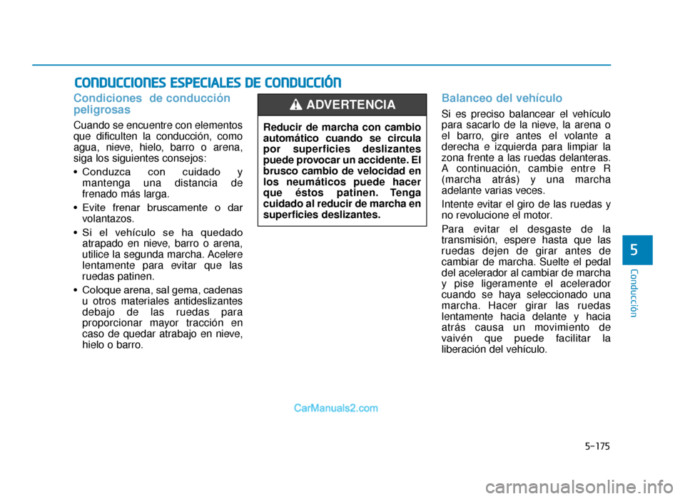 Hyundai Tucson 2019 Manual del propietario (in Spanish) 5-175
Conducción
5
Condiciones de conducción
peligrosas
Cuando se encuentre con elementos
que dificulten la conducción, como
agua, nieve, hielo, barro o arena,
siga los siguientes consejos:
• Co Hyundai Tucson 2019 Manual del propietario (in Spanish) 5-175
Conducción
5
Condiciones de conducción
peligrosas
Cuando se encuentre con elementos
que dificulten la conducción, como
agua, nieve, hielo, barro o arena,
siga los siguientes consejos:
• Co