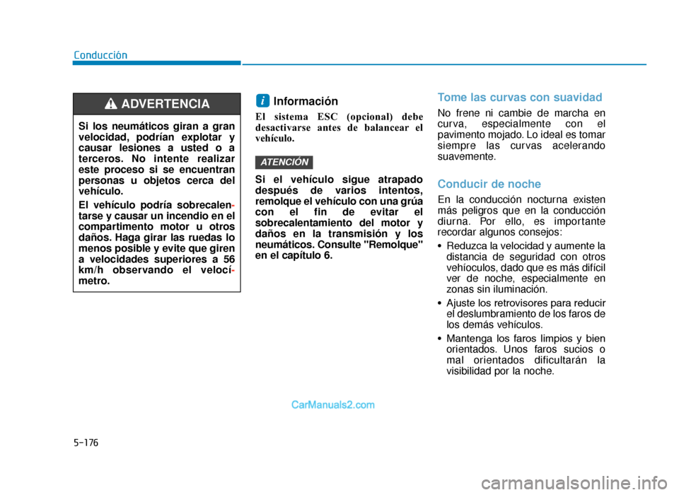 Hyundai Tucson 2019 Manual del propietario (in Spanish) 5-176
Conducción
Información
El sistema ESC (opcional) debe
desactivarse antes de balancear el
vehículo.
Si el vehículo sigue atrapado
después de varios intentos,
remolque el vehículo con una g Hyundai Tucson 2019 Manual del propietario (in Spanish) 5-176
Conducción
Información
El sistema ESC (opcional) debe
desactivarse antes de balancear el
vehículo.
Si el vehículo sigue atrapado
después de varios intentos,
remolque el vehículo con una g