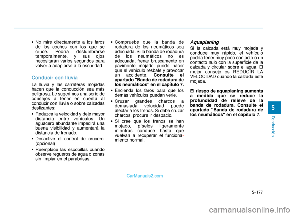 Hyundai Tucson 2019 Manual del propietario (in Spanish) 5-177
Conducción
5
• No mire directamente a los farosde los coches con los que se
cruce. Podría deslumbrarse
temporalmente, y sus ojos
necesitarán varios segundos para
volver a adaptarse a l Hyundai Tucson 2019 Manual del propietario (in Spanish) 5-177
Conducción
5
• No mire directamente a los farosde los coches con los que se
cruce. Podría deslumbrarse
temporalmente, y sus ojos
necesitarán varios segundos para
volver a adaptarse a l