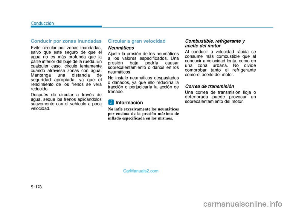 Hyundai Tucson 2019 Manual del propietario (in Spanish) 5-178
Conducción
Conducir por zonas inundadas
Evite circular por zonas inundadas,
salvo que esté seguro de que el
agua no es más profunda que la
parte inferior del buje de la rueda. En
cualqu Hyundai Tucson 2019 Manual del propietario (in Spanish) 5-178
Conducción
Conducir por zonas inundadas
Evite circular por zonas inundadas,
salvo que esté seguro de que el
agua no es más profunda que la
parte inferior del buje de la rueda. En
cualqu