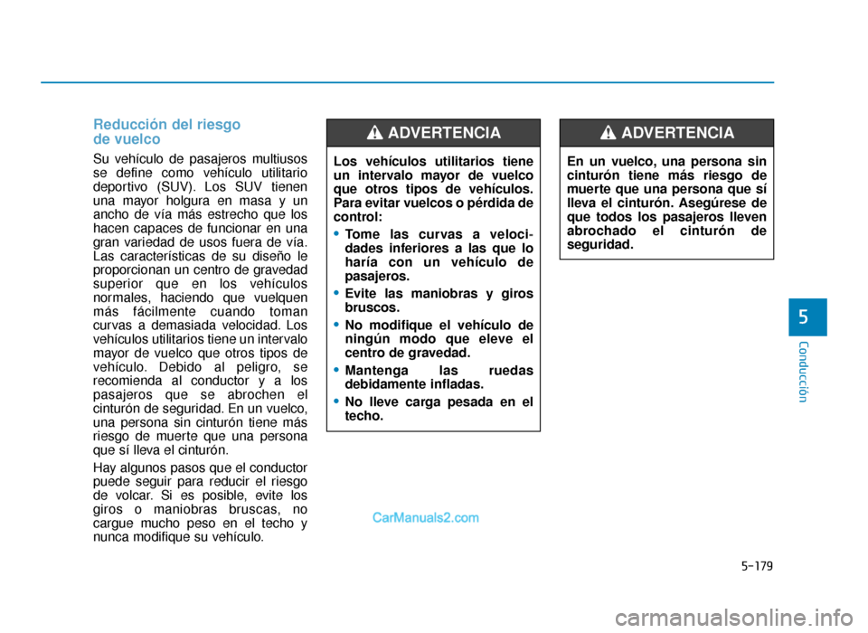 Hyundai Tucson 2019 Manual del propietario (in Spanish) 5-179
Conducción
5
Reducción del riesgo
de vuelco
Su vehículo de pasajeros multiusos
se define como vehículo utilitario
deportivo (SUV). Los SUV tienen
una mayor holgura en masa y un
ancho de ví Hyundai Tucson 2019 Manual del propietario (in Spanish) 5-179
Conducción
5
Reducción del riesgo
de vuelco
Su vehículo de pasajeros multiusos
se define como vehículo utilitario
deportivo (SUV). Los SUV tienen
una mayor holgura en masa y un
ancho de ví