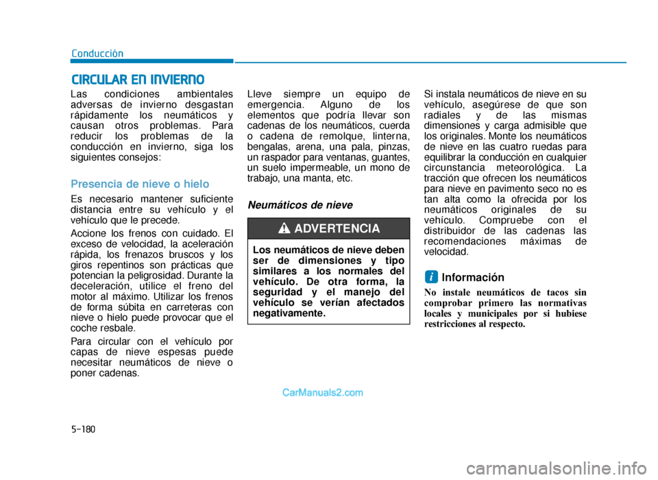 Hyundai Tucson 2019 Manual del propietario (in Spanish) 5-180
Conducción
Las condiciones ambientales
adversas de invierno desgastan
rápidamente los neumáticos y
causan otros problemas. Para
reducir los problemas de la
conducción en invierno, siga los
s Hyundai Tucson 2019 Manual del propietario (in Spanish) 5-180
Conducción
Las condiciones ambientales
adversas de invierno desgastan
rápidamente los neumáticos y
causan otros problemas. Para
reducir los problemas de la
conducción en invierno, siga los
s