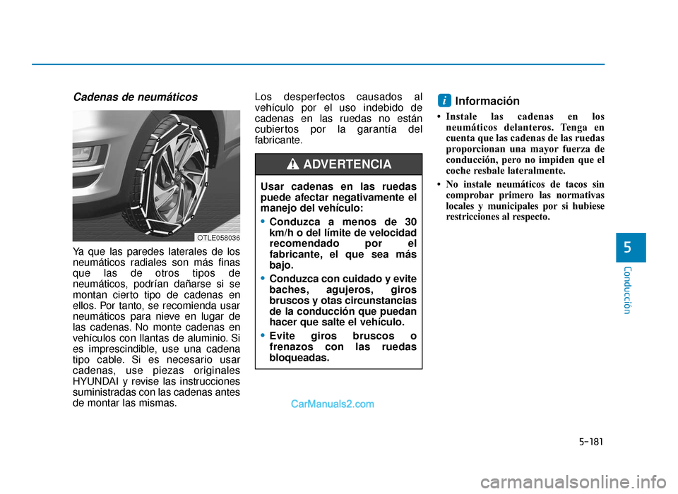 Hyundai Tucson 2019 Manual del propietario (in Spanish) 5-181
Conducción
5
Cadenas de neumáticos
Ya que las paredes laterales de los
neumáticos radiales son más finas
que las de otros tipos de
neumáticos, podrían dañarse si se
montan cierto tipo de Hyundai Tucson 2019 Manual del propietario (in Spanish) 5-181
Conducción
5
Cadenas de neumáticos
Ya que las paredes laterales de los
neumáticos radiales son más finas
que las de otros tipos de
neumáticos, podrían dañarse si se
montan cierto tipo de
