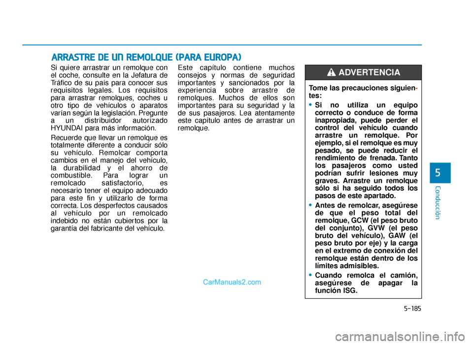 Hyundai Tucson 2019 Manual del propietario (in Spanish) 5-185
Conducción
5
Si quiere arrastrar un remolque con
el coche, consulte en la Jefatura de
Tráfico de su país para conocer sus
requisitos legales. Los requisitos
para arrastrar remolques, coches u Hyundai Tucson 2019 Manual del propietario (in Spanish) 5-185
Conducción
5
Si quiere arrastrar un remolque con
el coche, consulte en la Jefatura de
Tráfico de su país para conocer sus
requisitos legales. Los requisitos
para arrastrar remolques, coches u