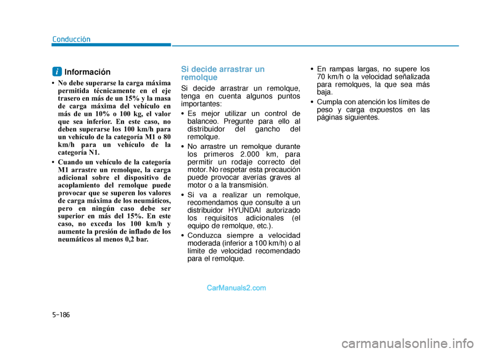Hyundai Tucson 2019 Manual del propietario (in Spanish) 5-186
Conducción
Información
• No debe superarse la carga máximapermitida técnicamente en el eje
trasero en más de un 15% y la masa
de carga máxima del vehículo en
más de un 10% o 100 kg, el Hyundai Tucson 2019 Manual del propietario (in Spanish) 5-186
Conducción
Información
• No debe superarse la carga máximapermitida técnicamente en el eje
trasero en más de un 15% y la masa
de carga máxima del vehículo en
más de un 10% o 100 kg, el