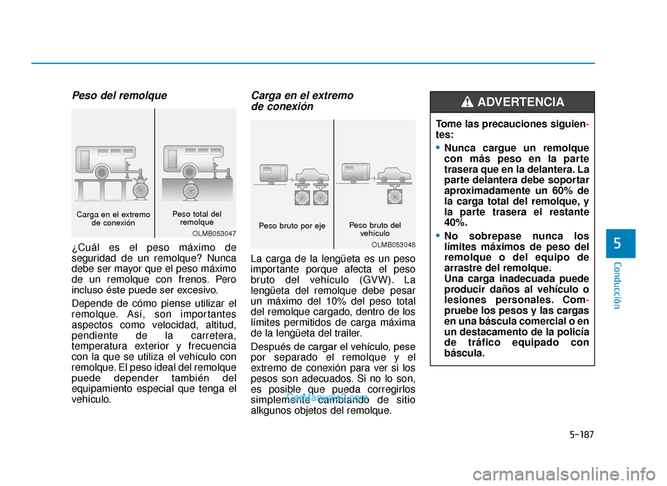 Hyundai Tucson 2019 Manual del propietario (in Spanish) 5-187
Conducción
5
Peso del remolque
¿Cuál es el peso máximo de
seguridad de un remolque? Nunca
debe ser mayor que el peso máximo
de un remolque con frenos. Pero
incluso éste puede ser excesivo Hyundai Tucson 2019 Manual del propietario (in Spanish) 5-187
Conducción
5
Peso del remolque
¿Cuál es el peso máximo de
seguridad de un remolque? Nunca
debe ser mayor que el peso máximo
de un remolque con frenos. Pero
incluso éste puede ser excesivo