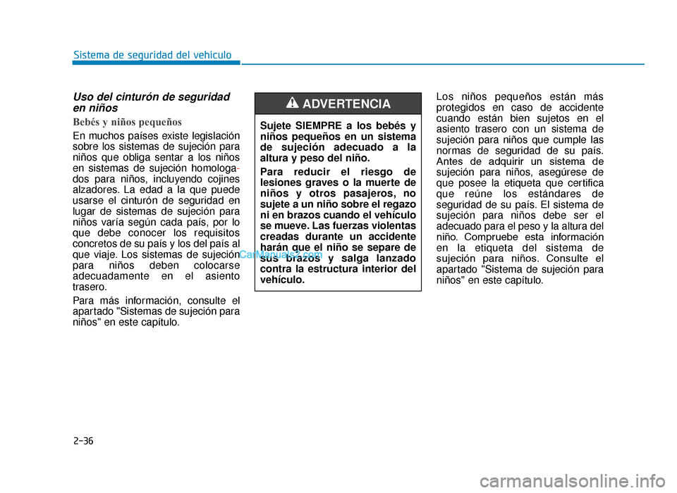 Hyundai Tucson 2019 Manual del propietario (in Spanish) 2-36
Sistema de seguridad del vehículo
Uso del cinturón de seguridaden niños
Bebés y niños pequeños
En muchos países existe legislación
sobre los sistemas de sujeción para
niños que obliga Hyundai Tucson 2019 Manual del propietario (in Spanish) 2-36
Sistema de seguridad del vehículo
Uso del cinturón de seguridaden niños
Bebés y niños pequeños
En muchos países existe legislación
sobre los sistemas de sujeción para
niños que obliga