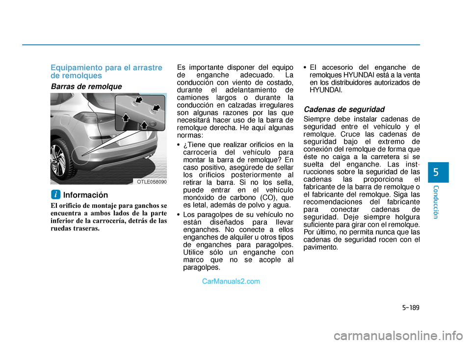 Hyundai Tucson 2019 Manual del propietario (in Spanish) 5-189
Conducción
5
Equipamiento para el arrastre
de remolques
Barras de remolque
Información
El orificio de montaje para ganchos se
encuentra a ambos lados de la parte
inferior de la carrocería, Hyundai Tucson 2019 Manual del propietario (in Spanish) 5-189
Conducción
5
Equipamiento para el arrastre
de remolques
Barras de remolque
Información
El orificio de montaje para ganchos se
encuentra a ambos lados de la parte
inferior de la carrocería,