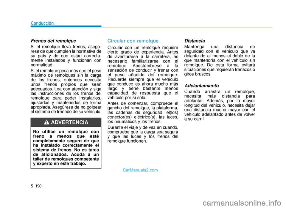 Hyundai Tucson 2019 Manual del propietario (in Spanish) 5-190
Conducción
Frenos del remolque
Si el remolque lleva frenos, asegú-
rese de que cumplen la normativa de
su país y de que están correcta-
mente instalados y funcionan con
normalidad.
Si el rem Hyundai Tucson 2019 Manual del propietario (in Spanish) 5-190
Conducción
Frenos del remolque
Si el remolque lleva frenos, asegú-
rese de que cumplen la normativa de
su país y de que están correcta-
mente instalados y funcionan con
normalidad.
Si el rem