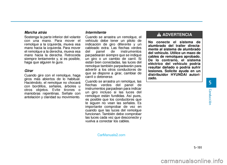 Hyundai Tucson 2019 Manual del propietario (in Spanish) 5-191
Conducción
5
Marcha atrás
Sostenga la parte inferior del volante
con una mano. Para mover el
remolque a la izquierda, mueva esa
mano hacia la izquierda. Para mover
el remolque a la derecha, mu Hyundai Tucson 2019 Manual del propietario (in Spanish) 5-191
Conducción
5
Marcha atrás
Sostenga la parte inferior del volante
con una mano. Para mover el
remolque a la izquierda, mueva esa
mano hacia la izquierda. Para mover
el remolque a la derecha, mu