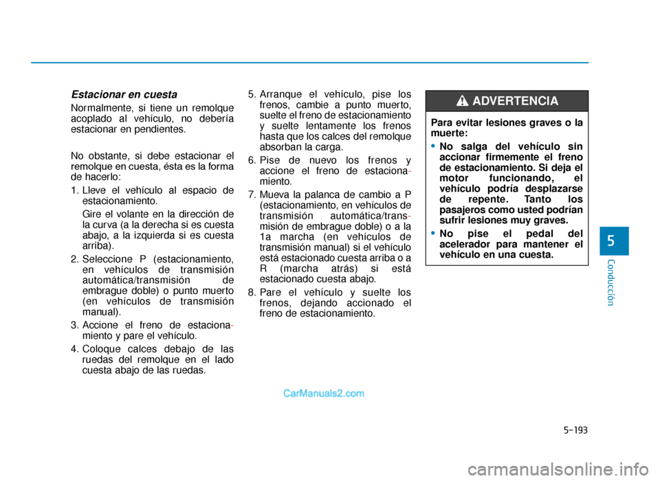 Hyundai Tucson 2019 Manual del propietario (in Spanish) 5-193
Conducción
5
Estacionar en cuesta
Normalmente, si tiene un remolque
acoplado al vehículo, no debería
estacionar en pendientes.
No obstante, si debe estacionar el
remolque en cuesta, ésta es Hyundai Tucson 2019 Manual del propietario (in Spanish) 5-193
Conducción
5
Estacionar en cuesta
Normalmente, si tiene un remolque
acoplado al vehículo, no debería
estacionar en pendientes.
No obstante, si debe estacionar el
remolque en cuesta, ésta es