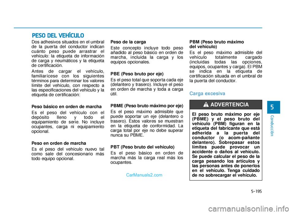 Hyundai Tucson 2019 Manual del propietario (in Spanish) 5-195
Conducción
5
Dos adhesivos situados en el umbral
de la puerta del conductor indican
cuánto peso puede arrastrar el
vehículo: la etiqueta de información
de carga y neumáticos y la etiqueta
d Hyundai Tucson 2019 Manual del propietario (in Spanish) 5-195
Conducción
5
Dos adhesivos situados en el umbral
de la puerta del conductor indican
cuánto peso puede arrastrar el
vehículo: la etiqueta de información
de carga y neumáticos y la etiqueta
d