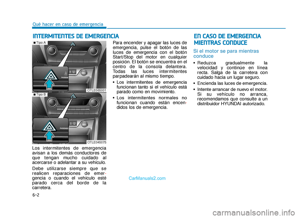Hyundai Tucson 2019 Manual del propietario (in Spanish) 6-2
Los intermitentes de emergencia
avisan a los demás conductores de
que tengan mucho cuidado al
acercarse o adelantar a su vehículo.
Debe utilizarse siempre que se
realicen reparaciones de emer-
g Hyundai Tucson 2019 Manual del propietario (in Spanish) 6-2
Los intermitentes de emergencia
avisan a los demás conductores de
que tengan mucho cuidado al
acercarse o adelantar a su vehículo.
Debe utilizarse siempre que se
realicen reparaciones de emer-
g