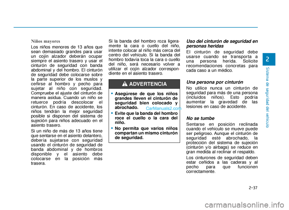 Hyundai Tucson 2019 Manual del propietario (in Spanish) 2-37
Sistema de seguridad del vehículo
2
Niños mayores
Los niños menores de 13 años que
sean demasiado grandes para usar
un cojín alzador deberán ocupar
siempre el asiento trasero y usar el
cin Hyundai Tucson 2019 Manual del propietario (in Spanish) 2-37
Sistema de seguridad del vehículo
2
Niños mayores
Los niños menores de 13 años que
sean demasiado grandes para usar
un cojín alzador deberán ocupar
siempre el asiento trasero y usar el
cin
