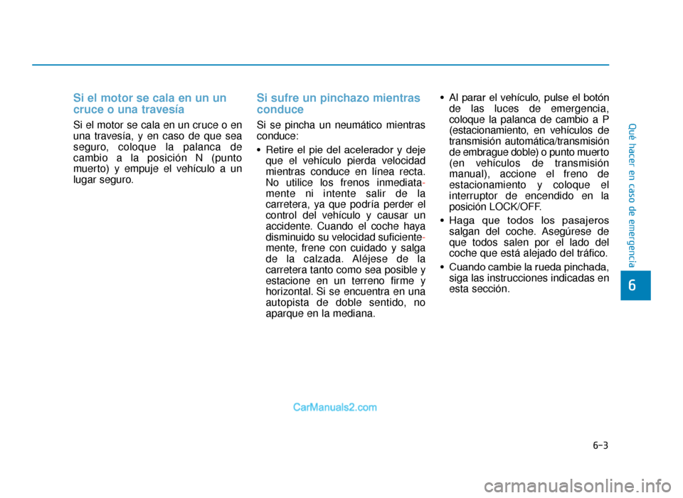 Hyundai Tucson 2019 Manual del propietario (in Spanish) 6-3
Qué hacer en caso de emergencia
Si el motor se cala en un un
cruce o una travesía
Si el motor se cala en un cruce o en
una travesía, y en caso de que sea
seguro, coloque la palanca de
cambio a Hyundai Tucson 2019 Manual del propietario (in Spanish) 6-3
Qué hacer en caso de emergencia
Si el motor se cala en un un
cruce o una travesía
Si el motor se cala en un cruce o en
una travesía, y en caso de que sea
seguro, coloque la palanca de
cambio a