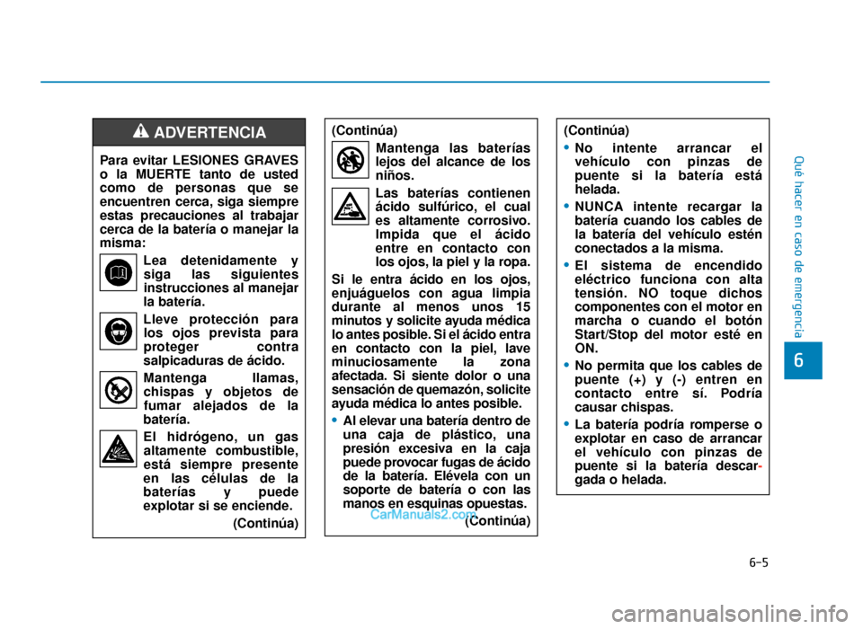 Hyundai Tucson 2019 Manual del propietario (in Spanish) 6-5
Qué hacer en caso de emergencia
6
Para evitar LESIONES GRAVES
o la MUERTE tanto de usted
como de personas que se
encuentren cerca, siga siempre
estas precauciones al trabajar
cerca de la batería Hyundai Tucson 2019 Manual del propietario (in Spanish) 6-5
Qué hacer en caso de emergencia
6
Para evitar LESIONES GRAVES
o la MUERTE tanto de usted
como de personas que se
encuentren cerca, siga siempre
estas precauciones al trabajar
cerca de la batería