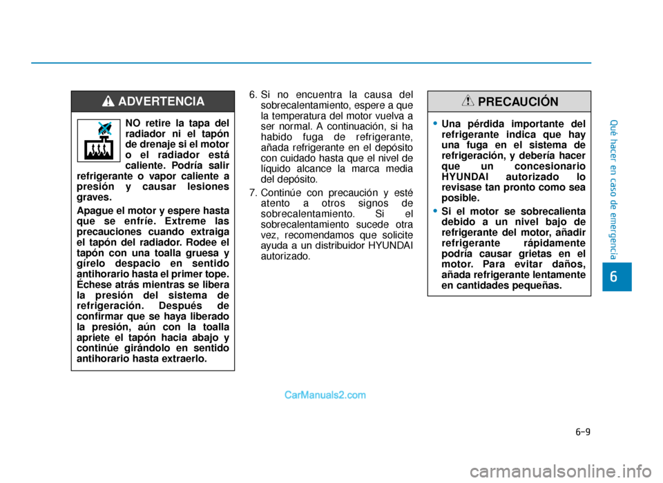 Hyundai Tucson 2019 Manual del propietario (in Spanish) 6-9
Qué hacer en caso de emergencia
6
6. Si no encuentra la causa delsobrecalentamiento, espere a que
la temperatura del motor vuelva a
ser normal. A continuación, si ha
habido fuga de refrigerante, Hyundai Tucson 2019 Manual del propietario (in Spanish) 6-9
Qué hacer en caso de emergencia
6
6. Si no encuentra la causa delsobrecalentamiento, espere a que
la temperatura del motor vuelva a
ser normal. A continuación, si ha
habido fuga de refrigerante,