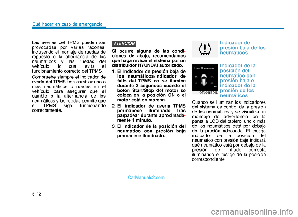 Hyundai Tucson 2019 Manual del propietario (in Spanish) 6-12
Las averías del TPMS pueden ser
provocadas por varias razones,
incluyendo el montaje de ruedas de
repuesto o la alternancia de los
neumáticos y las ruedas del
vehículo, lo cual evita el
f Hyundai Tucson 2019 Manual del propietario (in Spanish) 6-12
Las averías del TPMS pueden ser
provocadas por varias razones,
incluyendo el montaje de ruedas de
repuesto o la alternancia de los
neumáticos y las ruedas del
vehículo, lo cual evita el
f