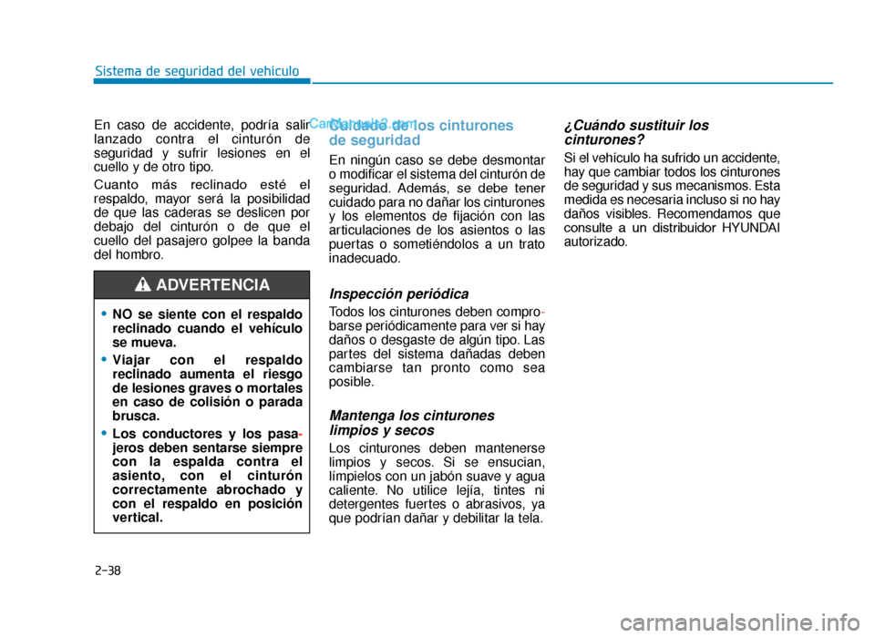 Hyundai Tucson 2019 Manual del propietario (in Spanish) 2-38
Sistema de seguridad del vehículo
En caso de accidente, podría salir
lanzado contra el cinturón de
seguridad y sufrir lesiones en el
cuello y de otro tipo.
Cuanto más reclinado esté el
r Hyundai Tucson 2019 Manual del propietario (in Spanish) 2-38
Sistema de seguridad del vehículo
En caso de accidente, podría salir
lanzado contra el cinturón de
seguridad y sufrir lesiones en el
cuello y de otro tipo.
Cuanto más reclinado esté el
r