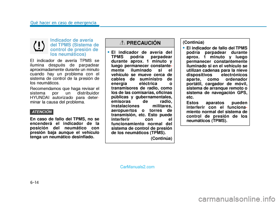 Hyundai Tucson 2019 Manual del propietario (in Spanish) 6-14
Qué hacer en caso de emergencia
Indicador de avería
del TPMS (Sistema de
control de presión de
los neumáticos)
El indicador de avería TPMS se
ilumina después de parpadear
aproximadamen Hyundai Tucson 2019 Manual del propietario (in Spanish) 6-14
Qué hacer en caso de emergencia
Indicador de avería
del TPMS (Sistema de
control de presión de
los neumáticos)
El indicador de avería TPMS se
ilumina después de parpadear
aproximadamen